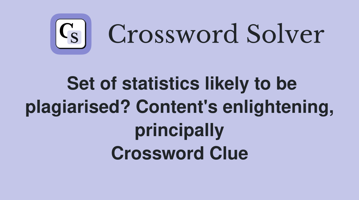 Set of statistics likely to be plagiarised? Content's enlightening, principally Crossword Clue