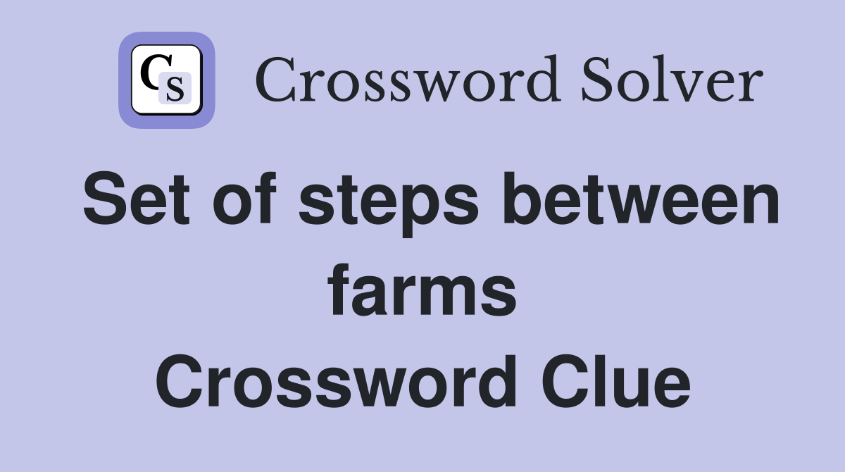 Set of steps between farms Crossword Clue