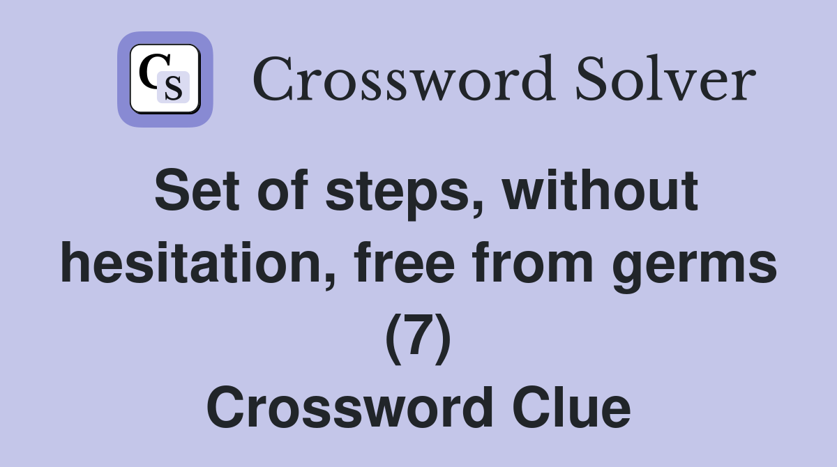 Set of steps, without hesitation, free from germs (7) Crossword Clue
