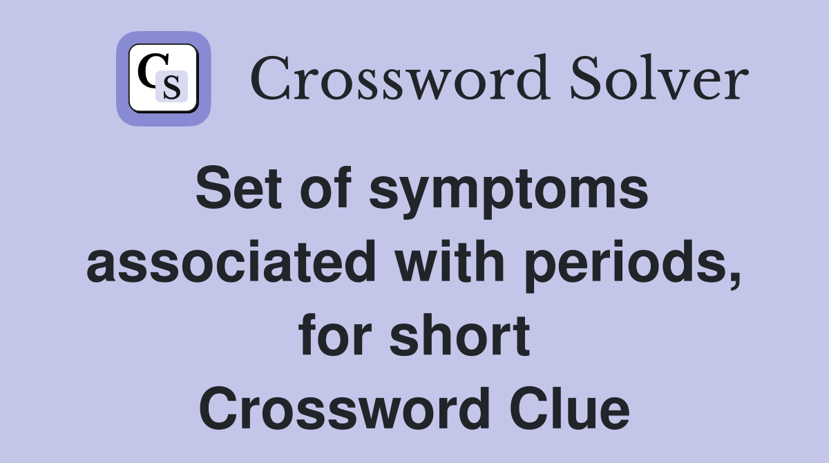 Set of symptoms associated with periods, for short Crossword Clue