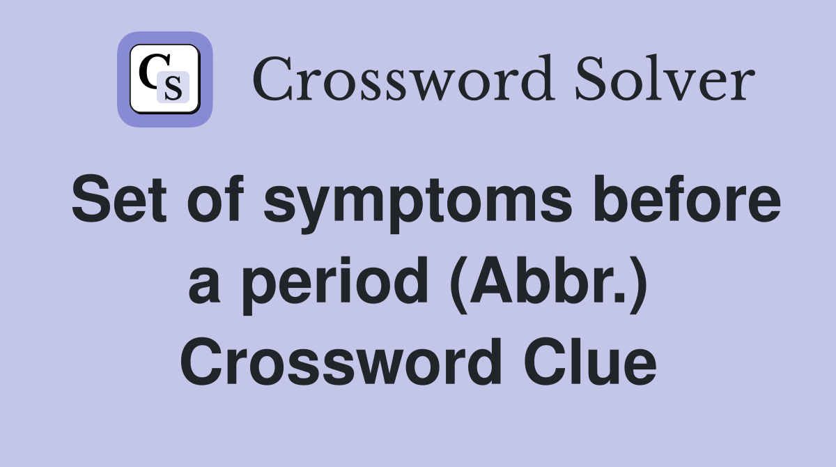 Set of symptoms before a period (Abbr.) Crossword Clue
