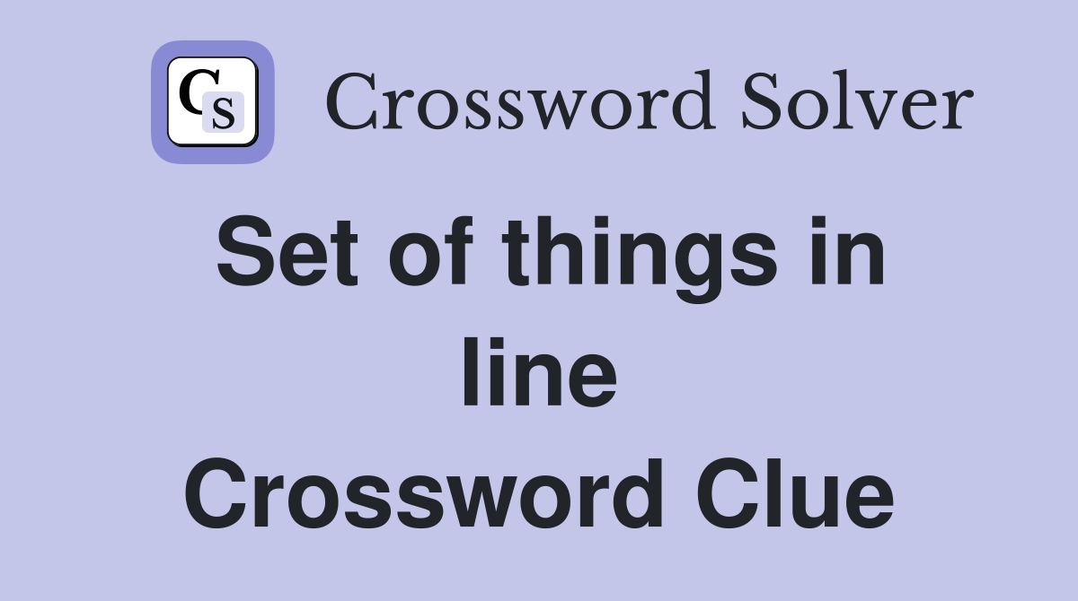 Set of things in line Crossword Clue
