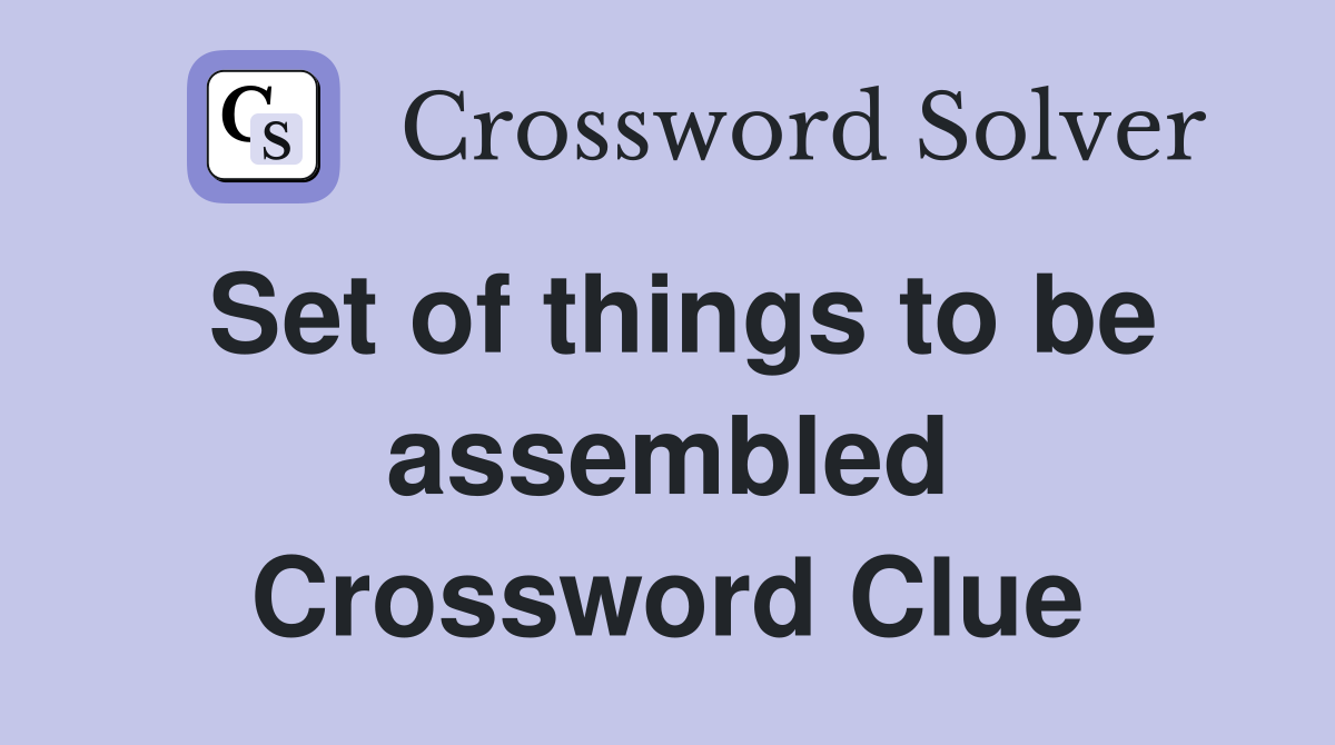 Set of things to be assembled Crossword Clue