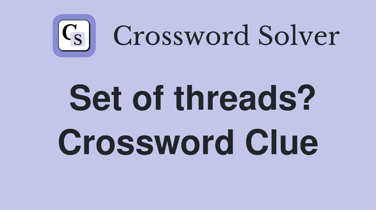 Set of threads? Crossword Clue