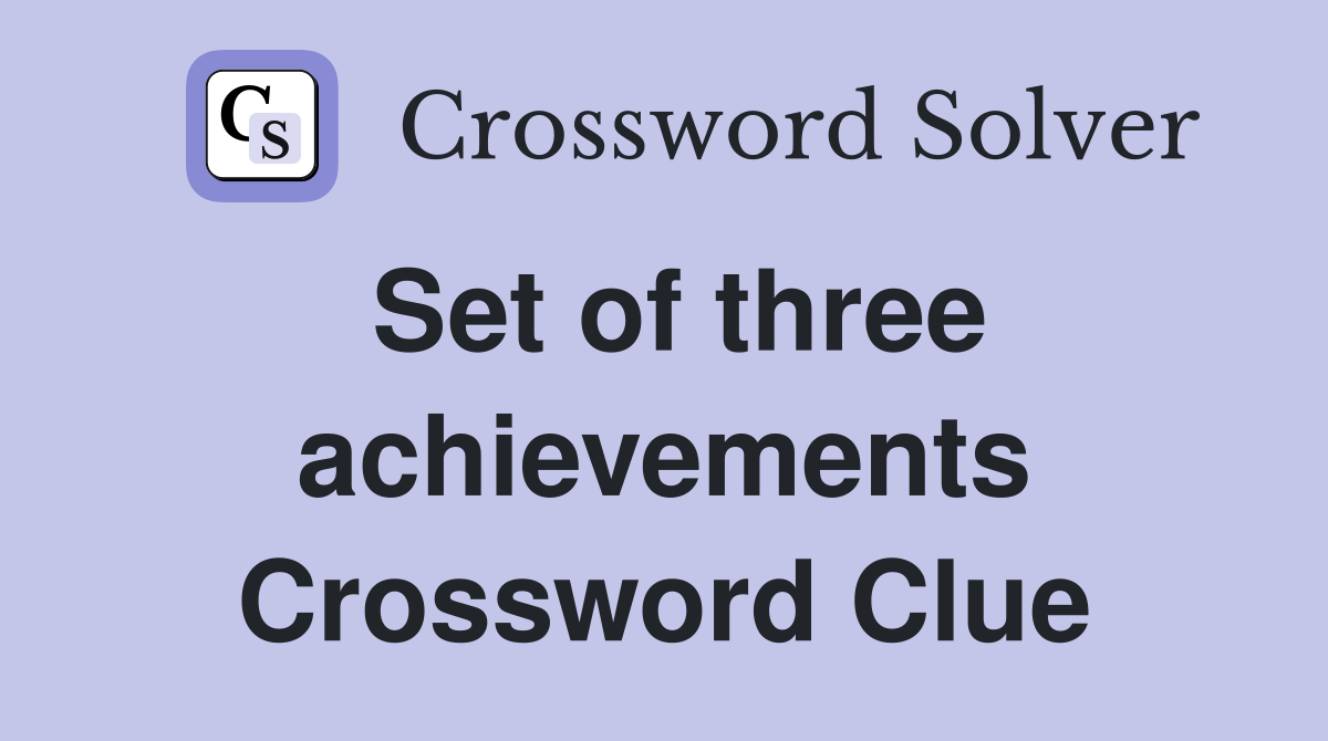 Set of three achievements Crossword Clue