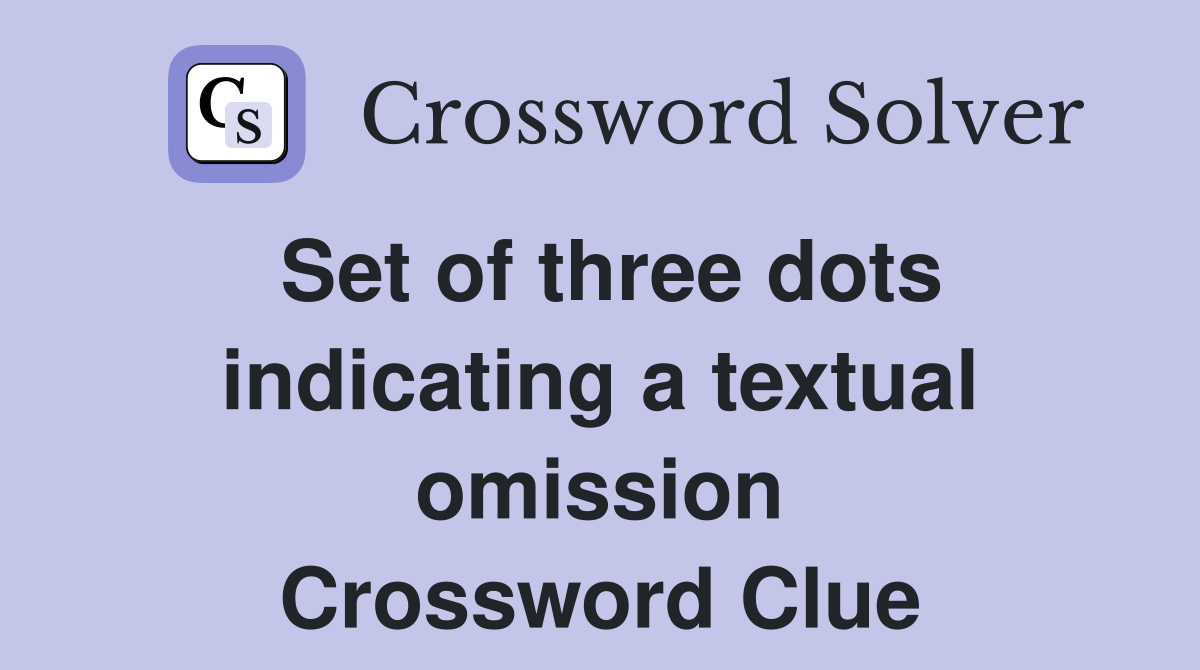 Set of three dots indicating a textual omission Crossword Clue