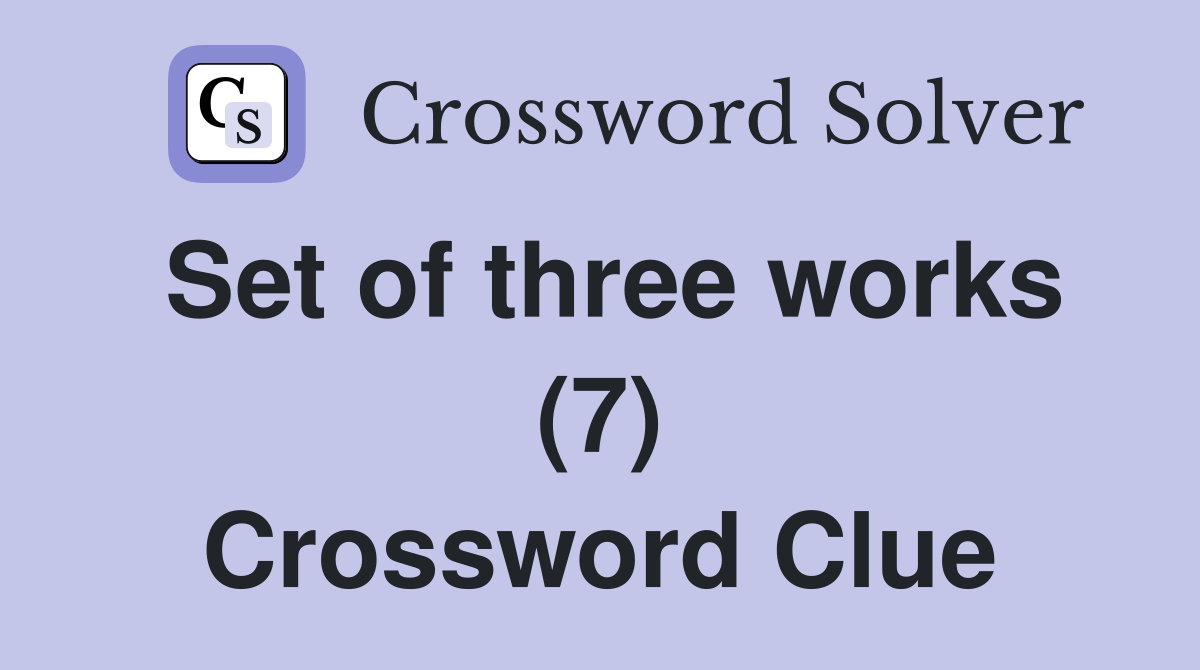 Set of three works (7) Crossword Clue