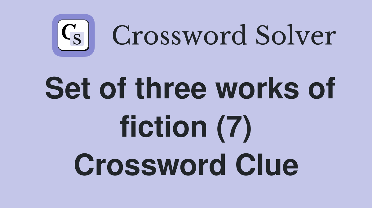 Set of three works of fiction (7) Crossword Clue