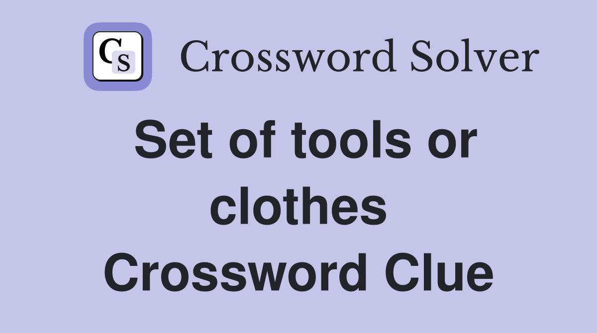 Set of tools or clothes Crossword Clue