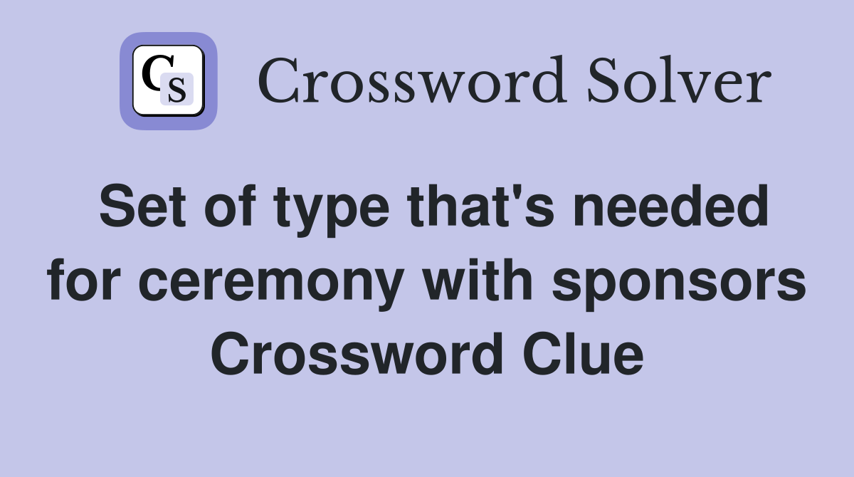 Set of type that's needed for ceremony with sponsors Crossword Clue