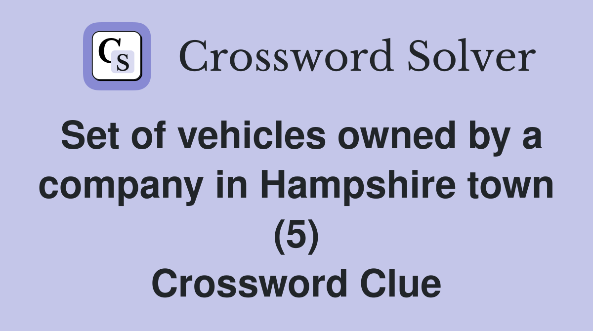 Set of vehicles owned by a company in Hampshire town (5) Crossword Clue