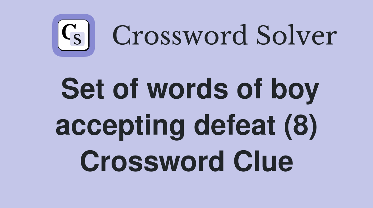 Set of words of boy accepting defeat (8) Crossword Clue