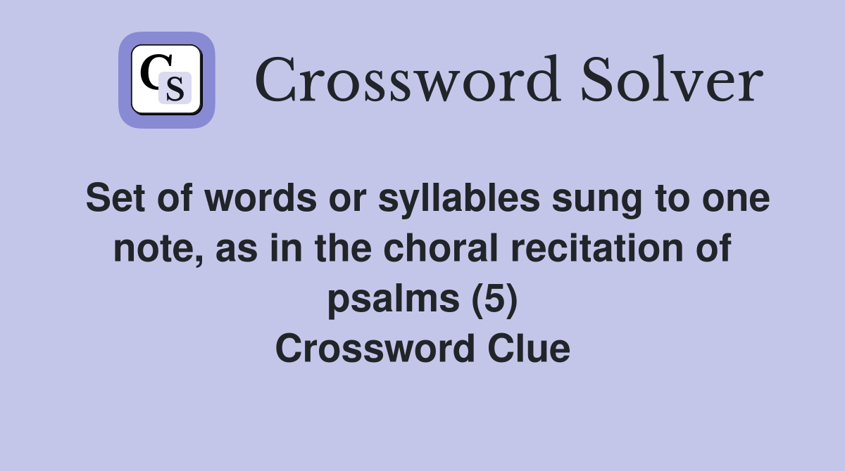 Set of words or syllables sung to one note, as in the choral recitation of psalms (5) Crossword Clue