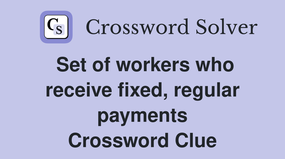 Set of workers who receive fixed, regular payments Crossword Clue