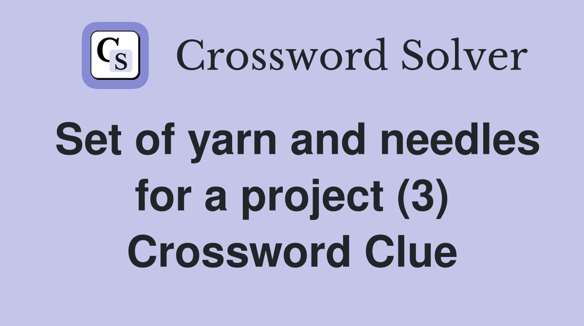 Set of yarn and needles for a project (3) Crossword Clue