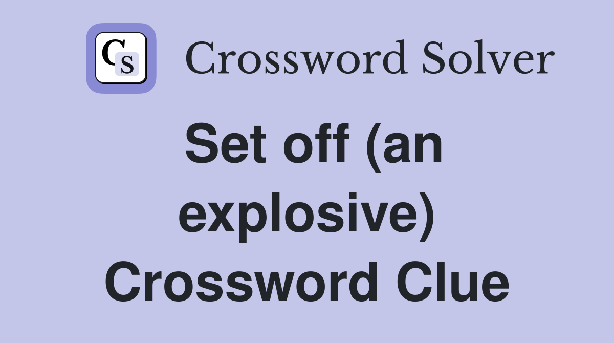 Set off (an explosive) Crossword Clue
