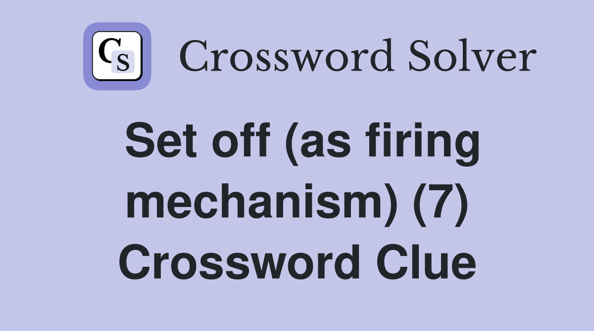 Set off (as firing mechanism) (7) Crossword Clue