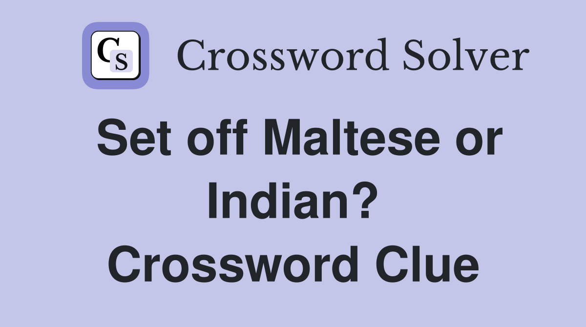 Set off Maltese or Indian? Crossword Clue