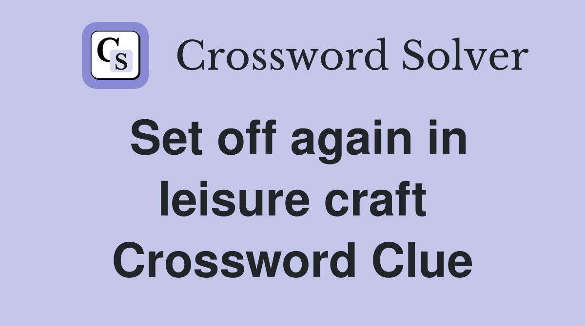 Set off again in leisure craft Crossword Clue