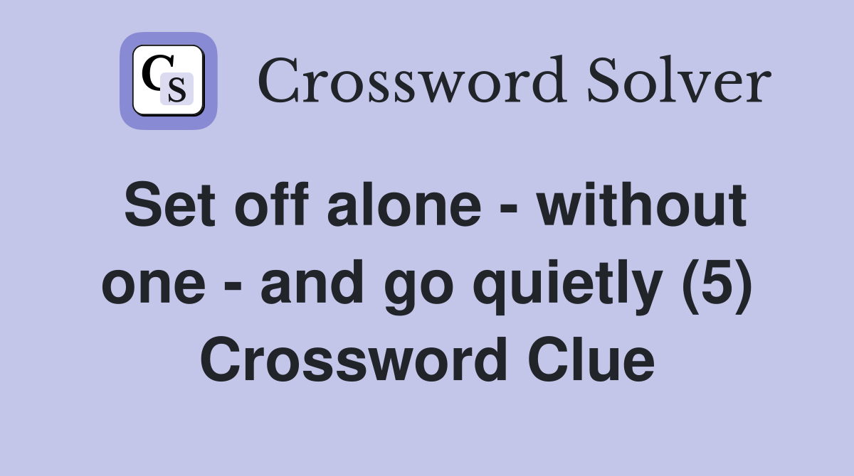 Set off alone - without one - and go quietly (5) Crossword Clue