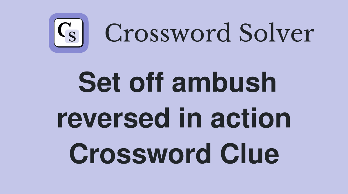 Set off ambush reversed in action Crossword Clue