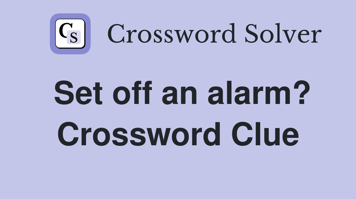 Set off an alarm? Crossword Clue