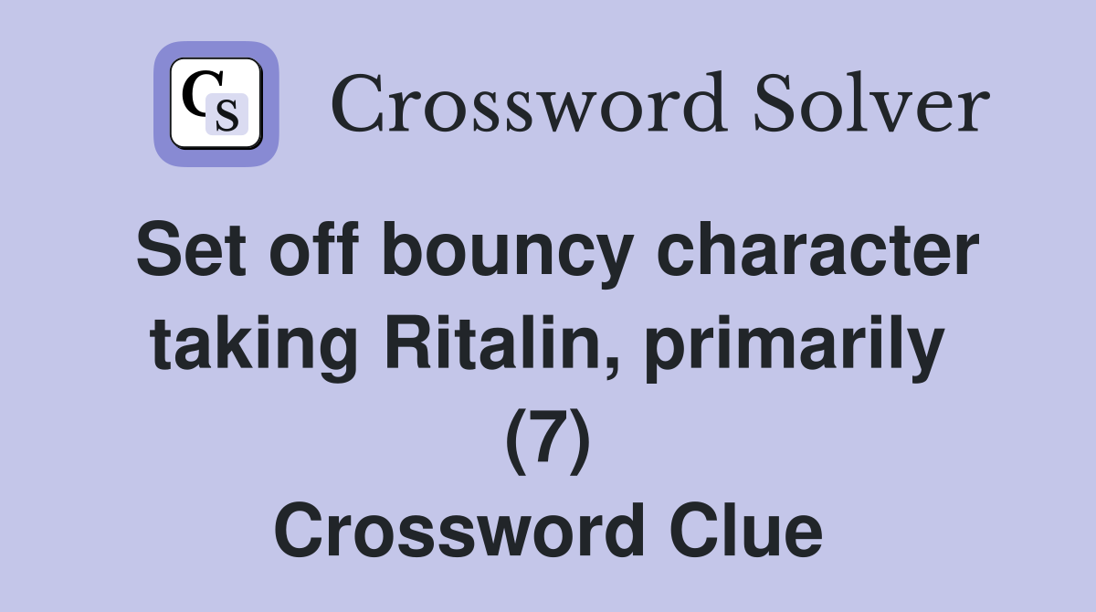 Set off bouncy character taking Ritalin, primarily (7) Crossword Clue