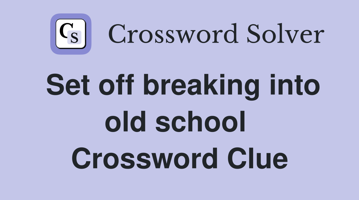 Set off breaking into old school  Crossword Clue