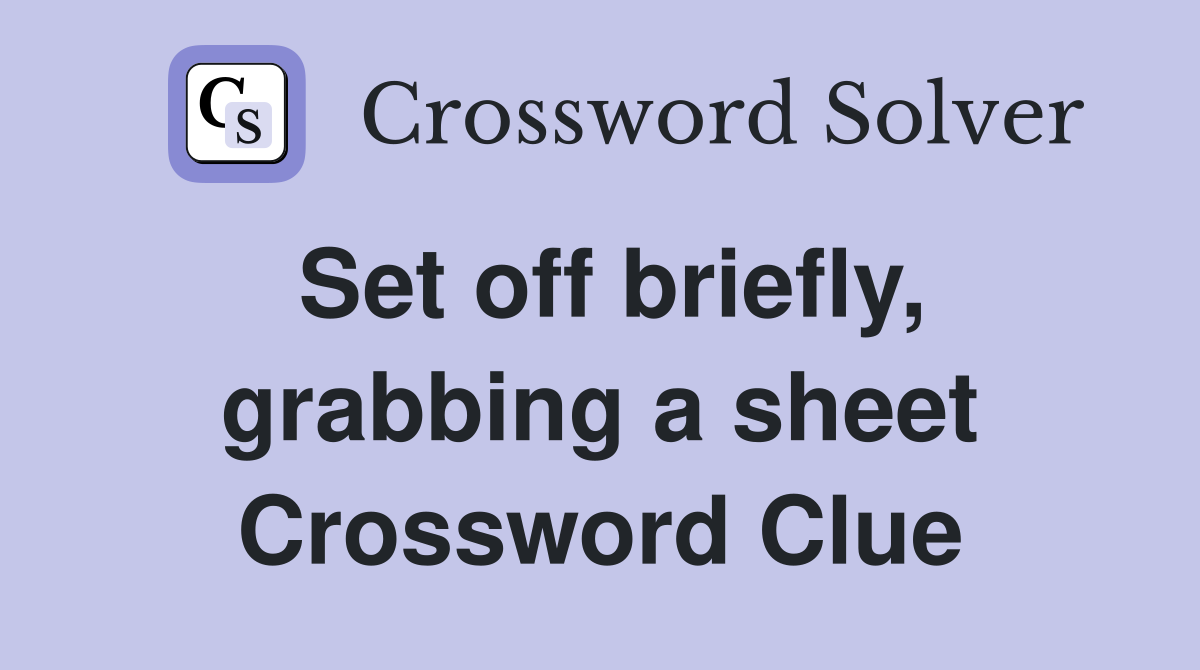 Set off briefly, grabbing a sheet Crossword Clue