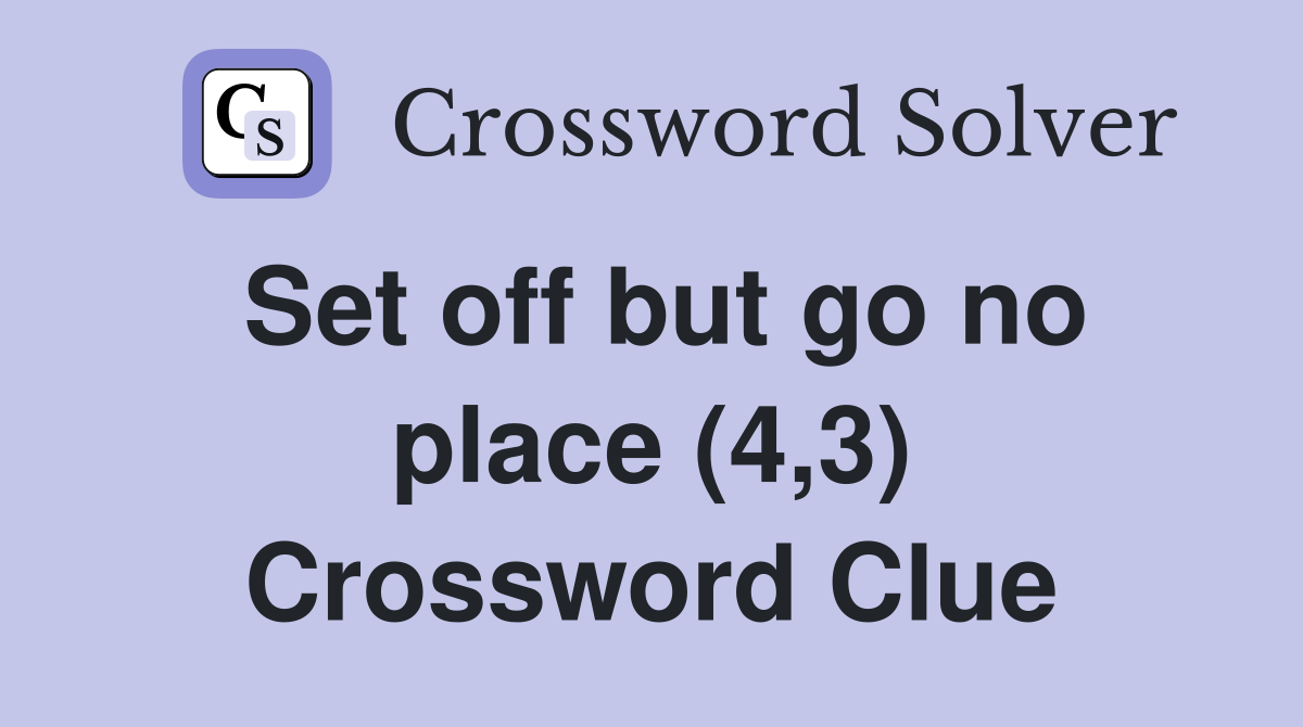 Set off but go no place (4,3) Crossword Clue