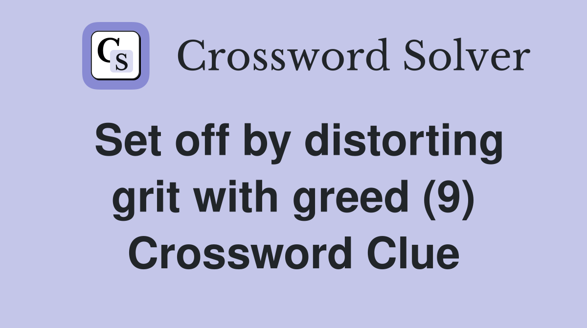 Set off by distorting grit with greed (9) Crossword Clue