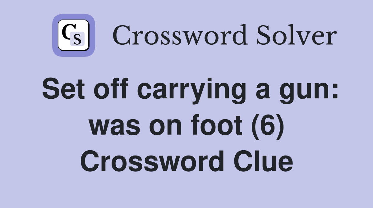 Set off carrying a gun: was on foot (6) Crossword Clue