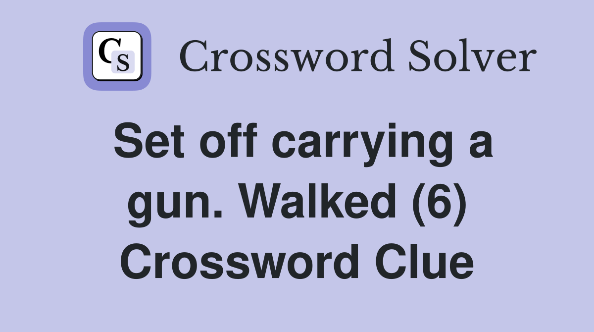 Set off carrying a gun. Walked (6) Crossword Clue