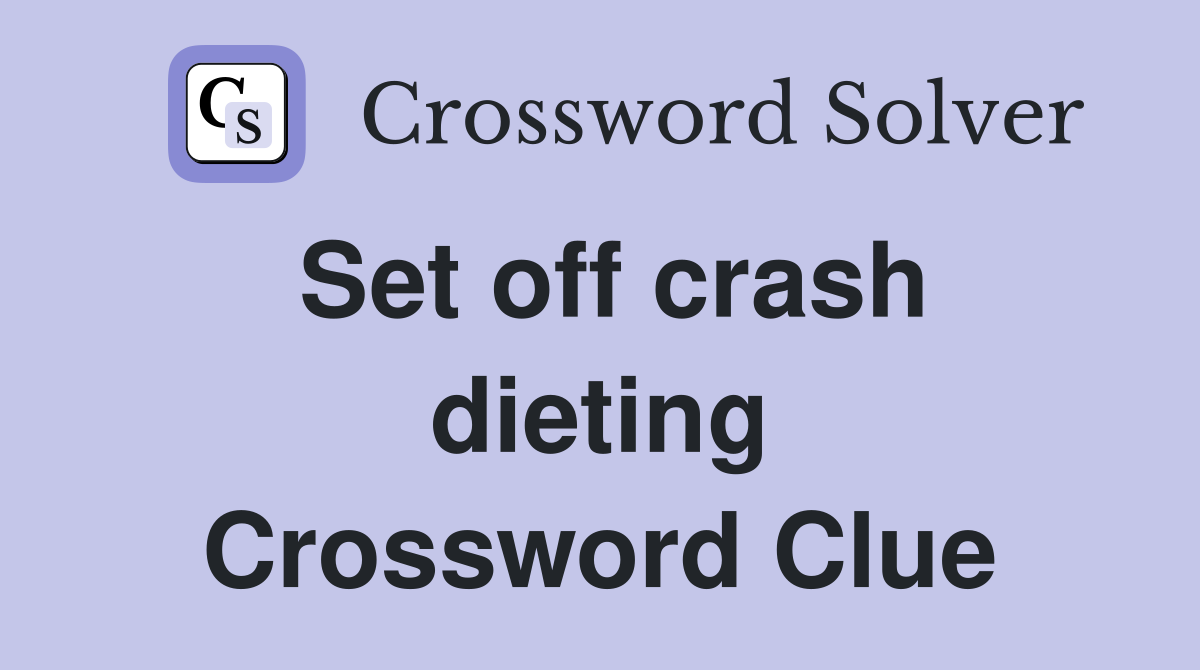 Set off crash dieting Crossword Clue