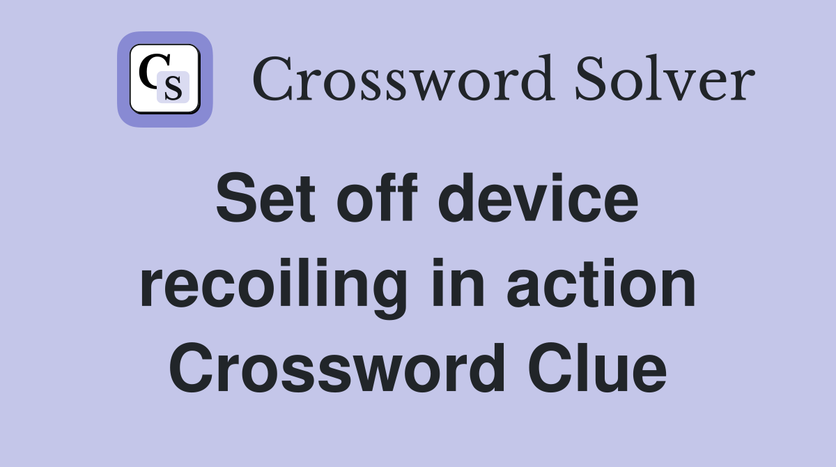 Set off device recoiling in action Crossword Clue