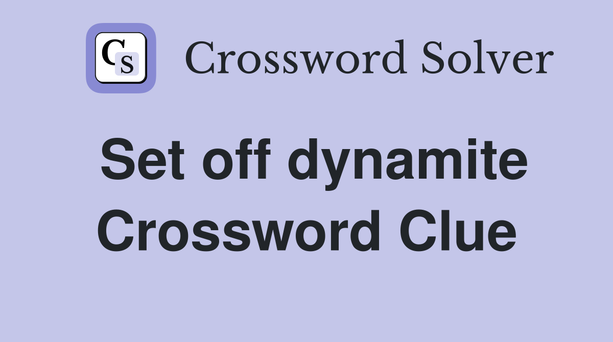 Set off dynamite Crossword Clue