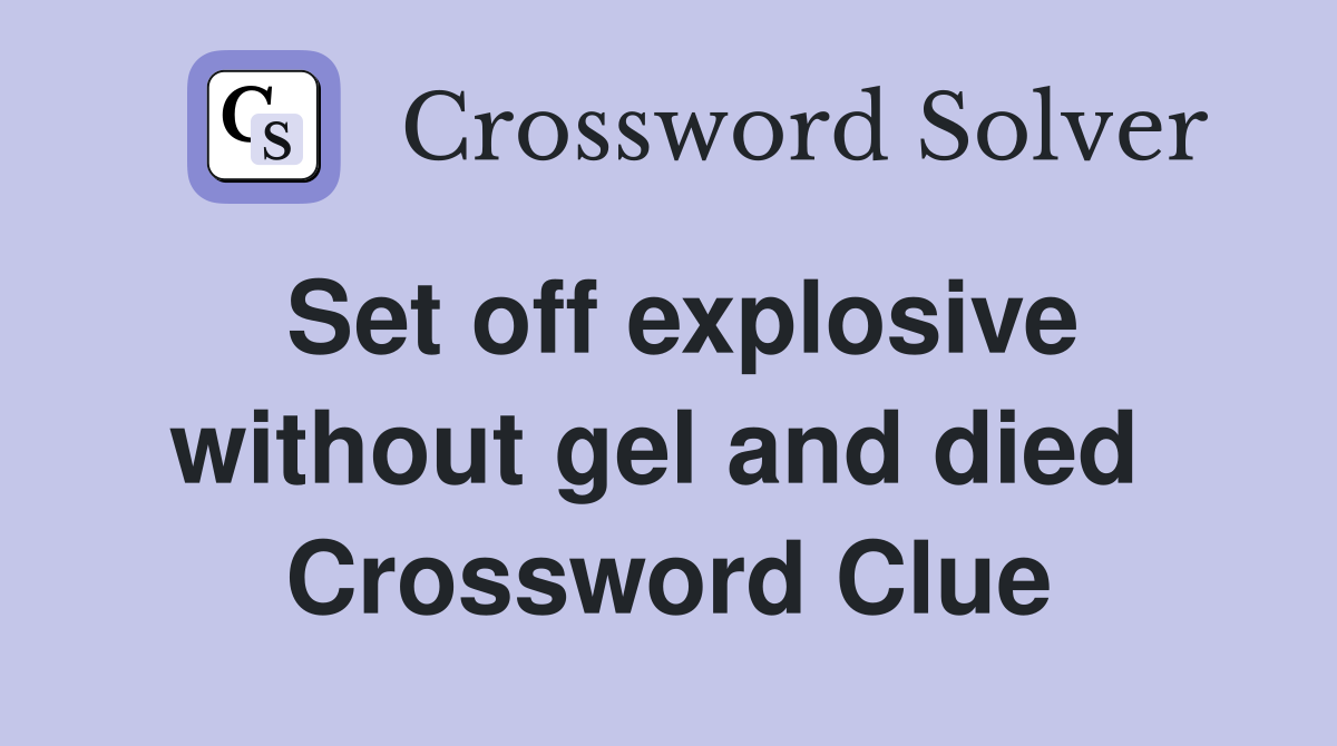 Set off explosive without gel and died  Crossword Clue