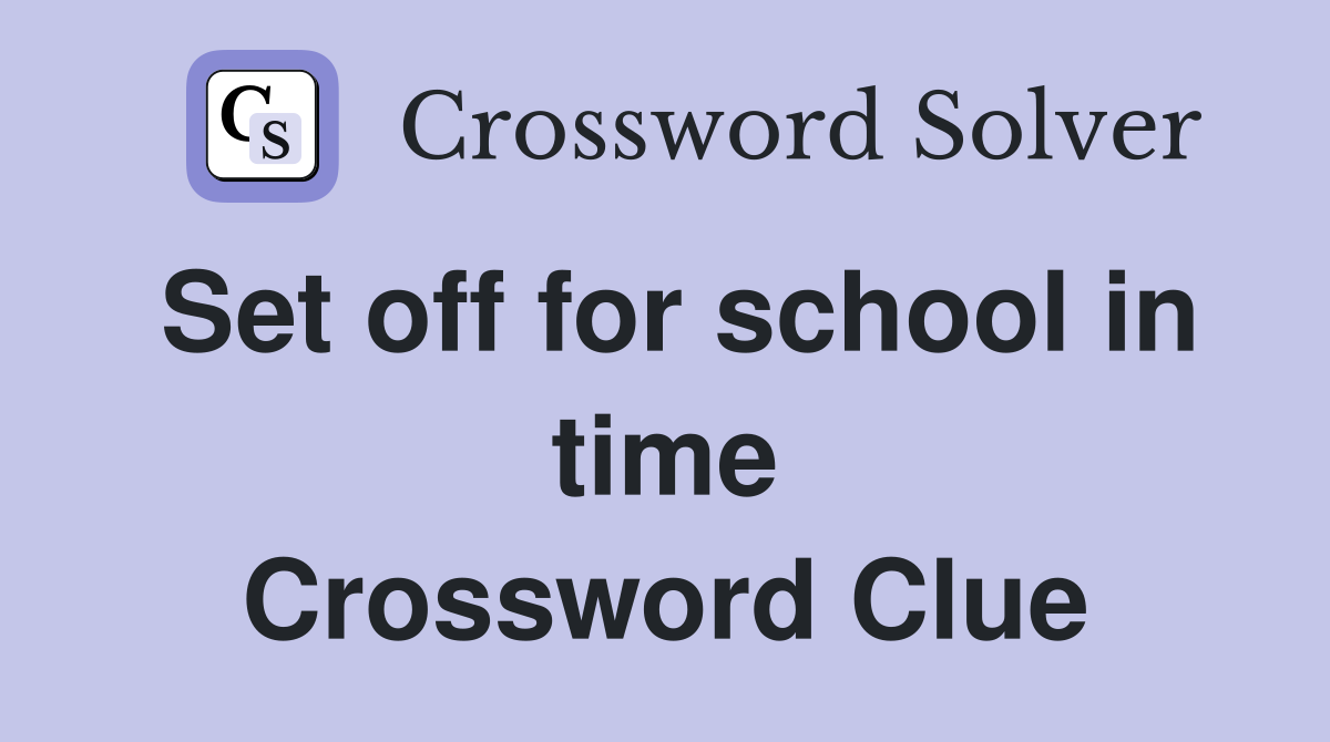 Set off for school in time Crossword Clue