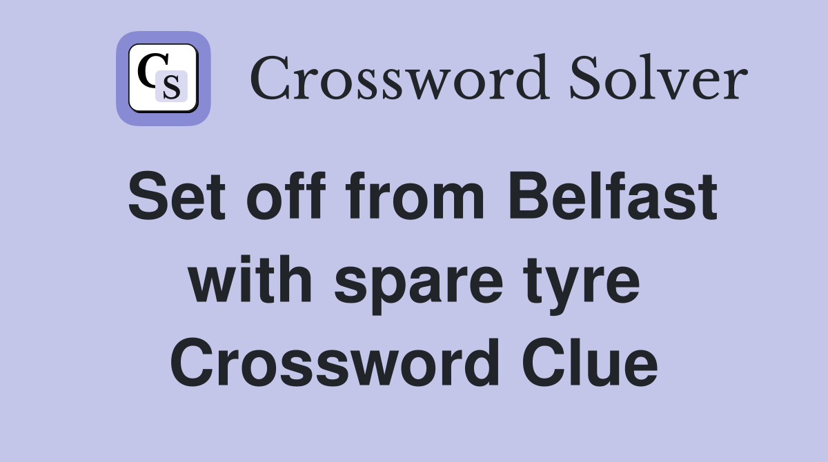 Set off from Belfast with spare tyre Crossword Clue
