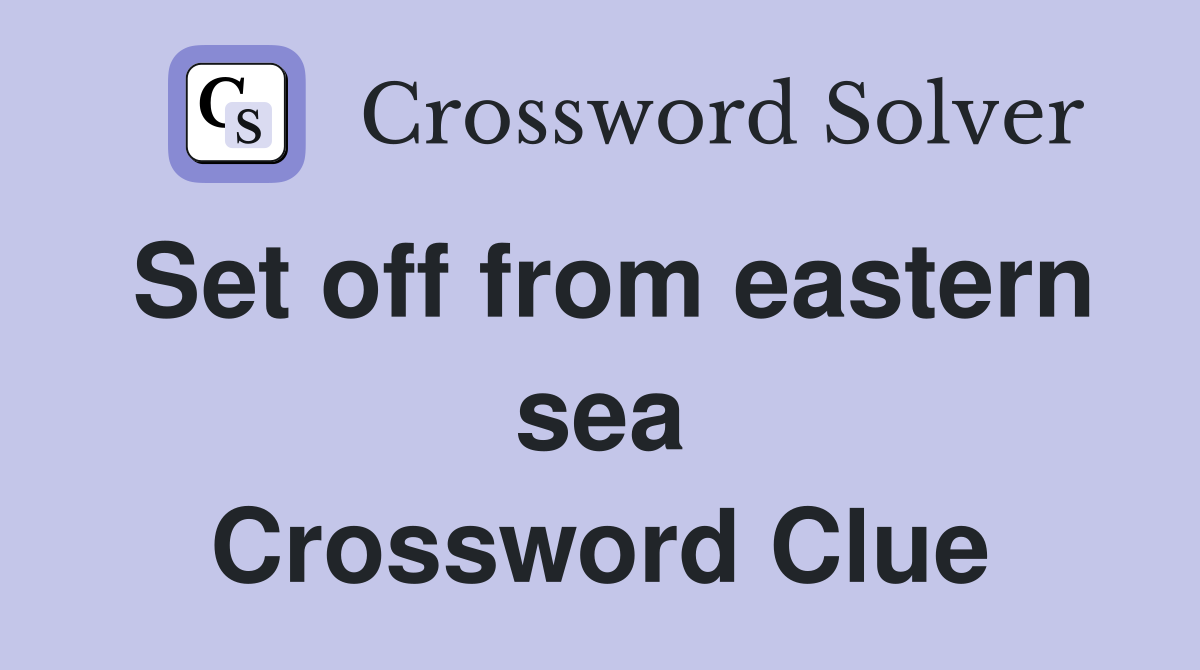 Set off from eastern sea Crossword Clue