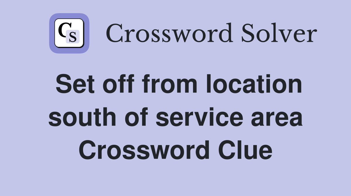 Set off from location south of service area Crossword Clue