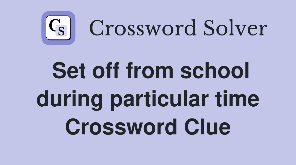 Set off from school during particular time Crossword Clue