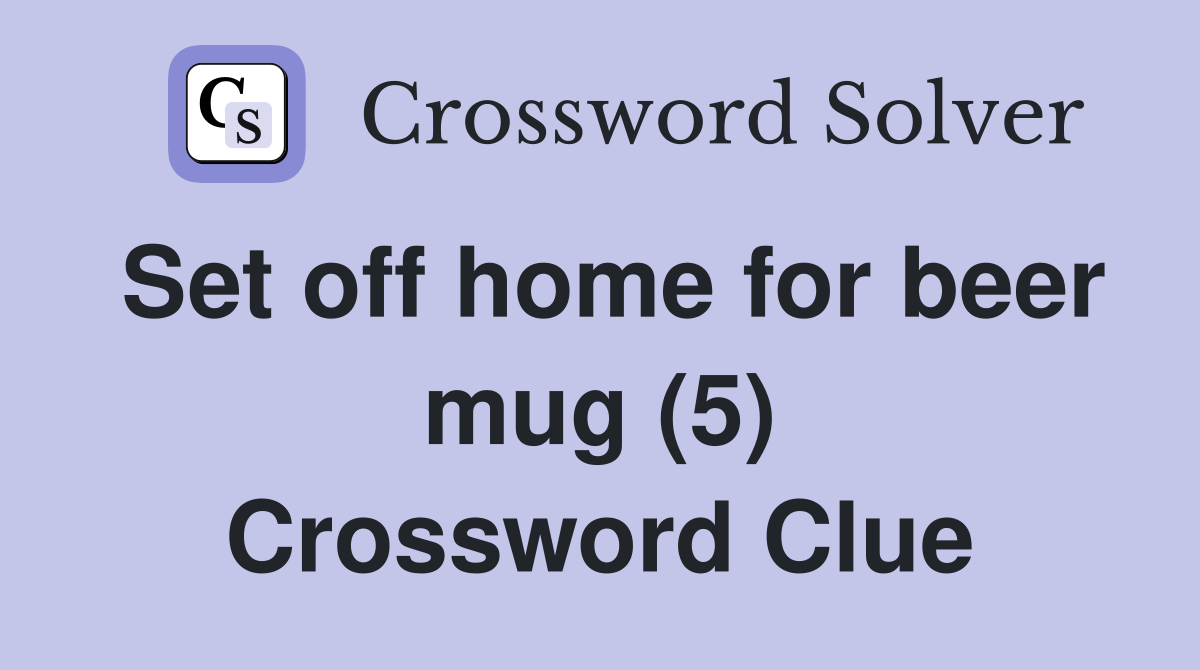 Set off home for beer mug (5) Crossword Clue