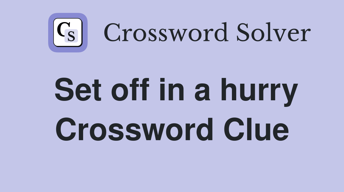 Set off in a hurry Crossword Clue