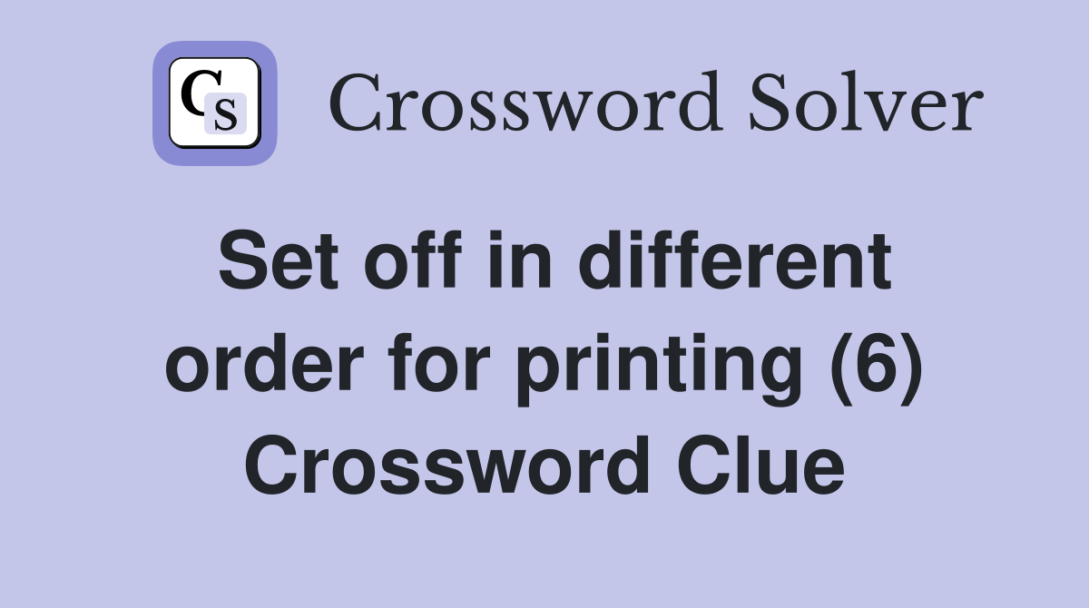 Set off in different order for printing (6) Crossword Clue