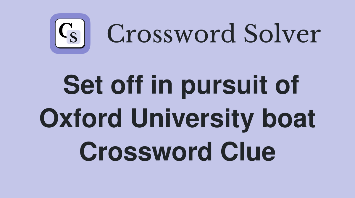 Set off in pursuit of Oxford University boat Crossword Clue