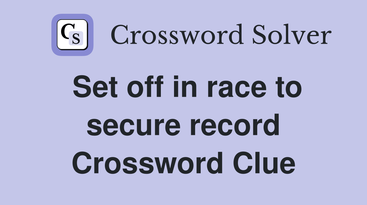 Set off in race to secure record Crossword Clue