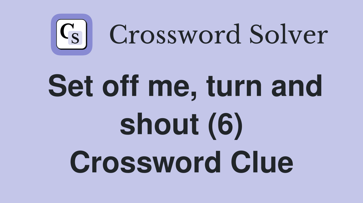 Set off me, turn and shout (6) Crossword Clue