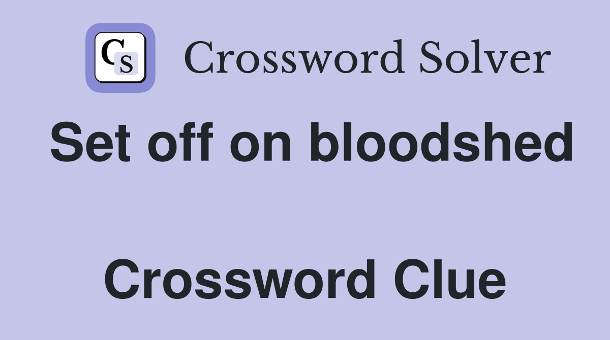 Set off on bloodshed  Crossword Clue