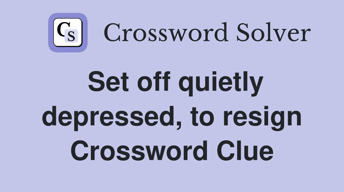 Set off quietly depressed, to resign Crossword Clue